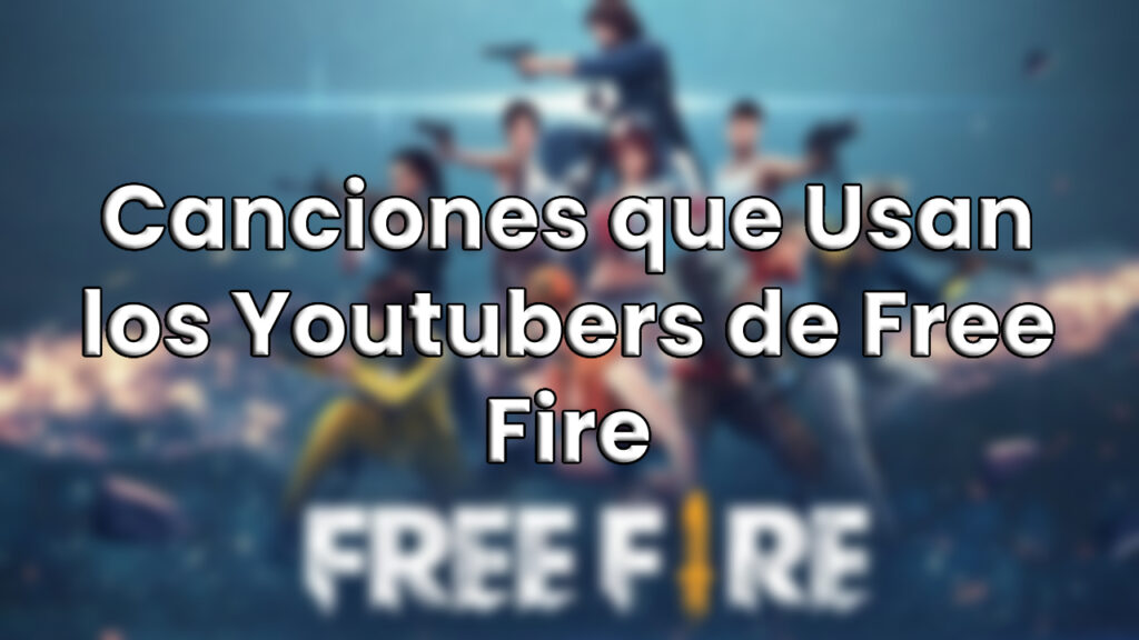 Canciones que Usan los Youtubers de Free Fire