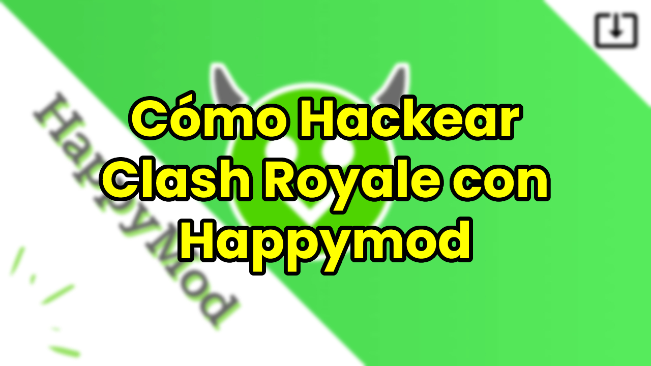 Cómo Hackear Clash Royale con Happymod